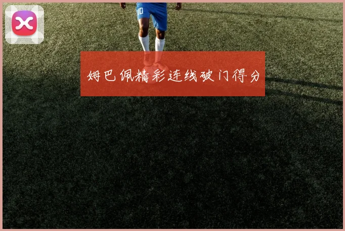 姆巴佩精彩连线破门得分