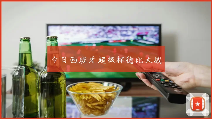 今日西班牙超级杯德比大战