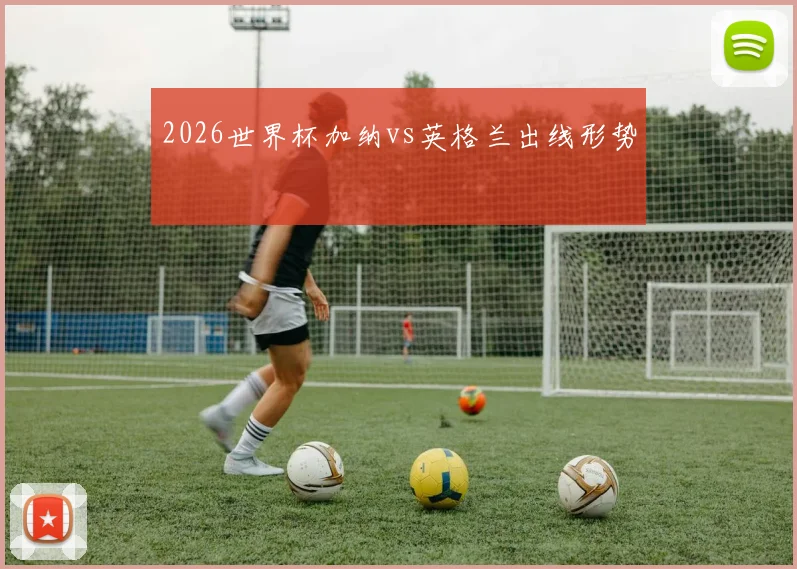 2026世界杯加纳vs英格兰出线形势