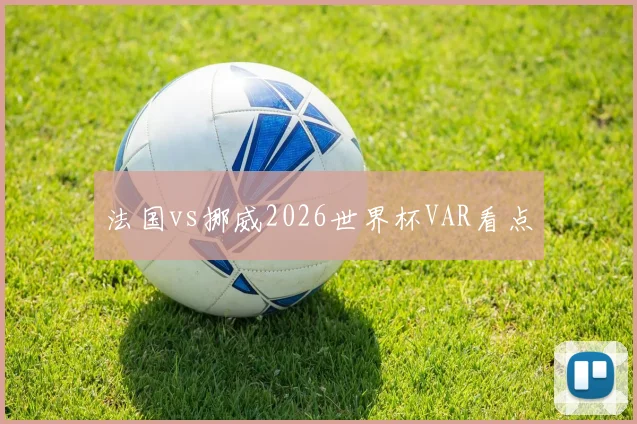 法国vs挪威2026世界杯VAR看点
