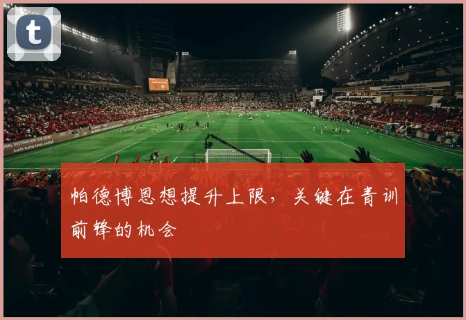 帕德博恩想提升上限，关键在青训前锋的机会