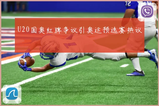 U20国奥红牌争议引奥运预选赛热议