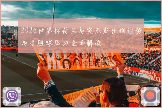 2026世界杯荷兰与突尼斯出线形势与净胜球压力全面解读