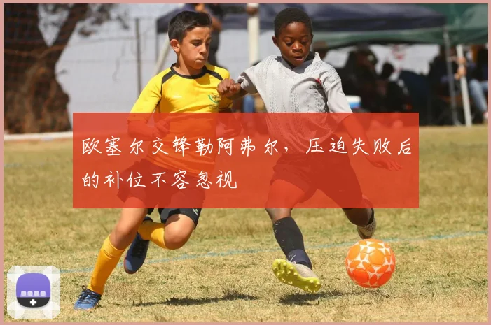 欧塞尔交锋勒阿弗尔，压迫失败后的补位不容忽视
